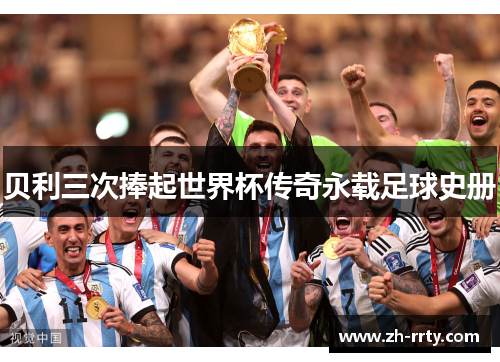 贝利三次捧起世界杯传奇永载足球史册