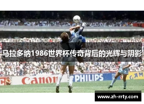 马拉多纳1986世界杯传奇背后的光辉与阴影