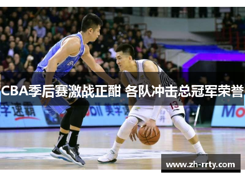 CBA季后赛激战正酣 各队冲击总冠军荣誉