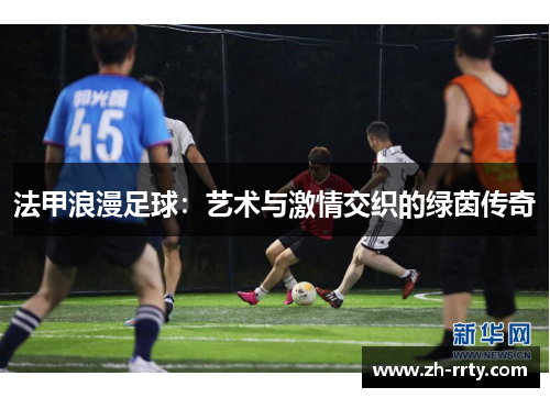 法甲浪漫足球：艺术与激情交织的绿茵传奇